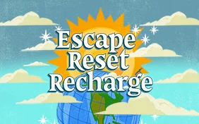 ESCAPE. RESET. RECHARGE.